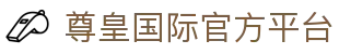 尊皇国际 (中国)官方网站 - 全球顶级体育资源聚合平台